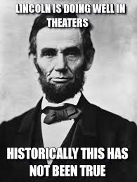 frabz-Lincoln-is-doing-well-in-theaters-Historically-this-has-not-been-2c5925.jpg via Relatably.com
