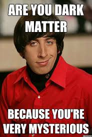 PIckup Line Scientist | Are you dark matter because you&#39;re very ... via Relatably.com