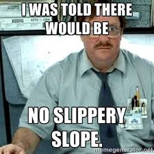 I WAS TOLD THERE WOULD BE NO SLIPPERY SLOPE. - Milton Office Space ... via Relatably.com