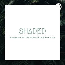 Shaded: Deconstructing a Black & White Life