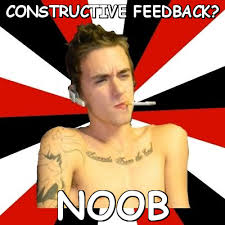 CONSTRUCTIVE FEEDBACK? NOOB (Douchebag Gamer) | Meme share via Relatably.com
