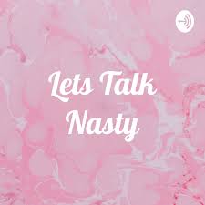 Lets Talk Nasty