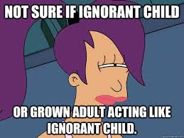 Not sure if ignorant child or grown adult acting like ignorant ... via Relatably.com