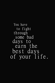 You have to fight through some bad days to earn the best days of ... via Relatably.com
