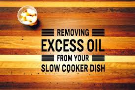 How can I remove excess fat/oil from my slow cooker dish? |