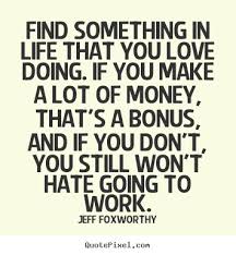 Love quote - Find something in life that you love doing. if you ... via Relatably.com