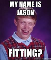 My name is Jason Fitting? - Bad luck Brian meme | Meme Generator via Relatably.com