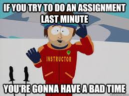 If you try to do an assignment last minute You&#39;re gonna have a bad ... via Relatably.com