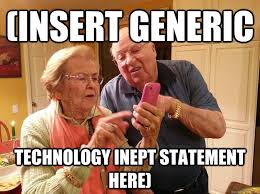 INSERT GENERIC TECHNOLOGY INEPT STATEMENT HERE) - Technologically ... via Relatably.com