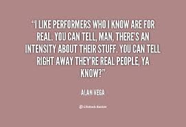I like performers who I know are for real. You can tell, man ... via Relatably.com