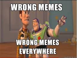 Wrong memes Wrong memes everywhere - woody and buzz - quickmeme via Relatably.com