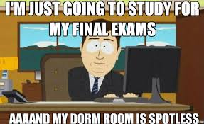 I&#39;m just going to study for my final exams AAAAND my dorm room is ... via Relatably.com