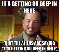 It&#39;s getting so deep in here that the ALIENS are saying &quot;It&#39;s ... via Relatably.com