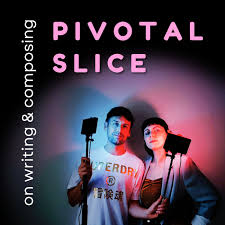PIVOTAL SLICE: on writing & composing
