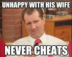 Unhappy with his wife never cheats - Good Guy Al Bundy - quickmeme via Relatably.com
