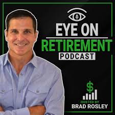 Brad Rosley's Eye on Retirement Podcast
