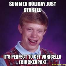 Summer holiday just started it&#39;s perfect to get varicella ... via Relatably.com