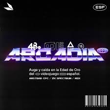 Arcadia. Auge y caída en la Edad de Oro del videojuego español