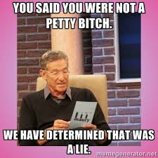 You said you were not a petty bitch. We have determined that was a ... via Relatably.com
