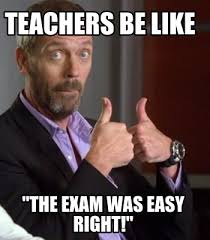 Meme Maker - Teachers be like &quot;The exam was easy right!&quot; Meme Maker! via Relatably.com