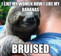 I like my women how I like my bananas Bruised - Suspiciously Evil ... via Relatably.com