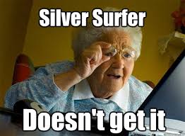 Silver Surfer Doesn&#39;t get it - Grandma finds the Internet - quickmeme via Relatably.com