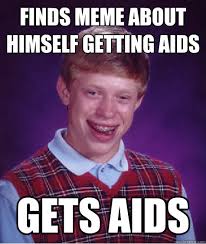 finds meme about himself getting aids gets aids - Bad Luck Brian ... via Relatably.com