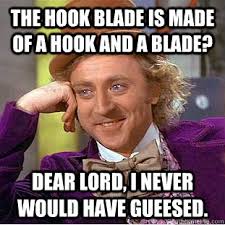The hook blade is made of a hook and a blade? Dear lord, I never ... via Relatably.com
