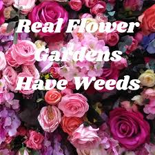 Real Flower Gardens Have Weeds