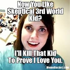 Now You Like Skeptical 3rd World Kid? - Create Your Own Meme via Relatably.com