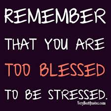 Remember that you are too blessed to be stressed - Inspirational ... via Relatably.com