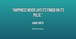 Happiness never lays its finger on its pulse. - Adam Smith at ... via Relatably.com