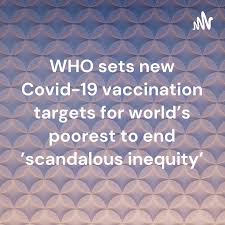 WHO sets new Covid-19 vaccination targets for world's poorest to end 'scandalous inequity'