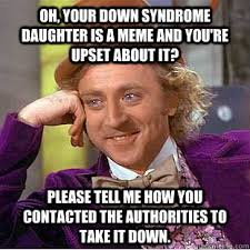 Oh, your down syndrome daughter is a meme and you&#39;re upset about ... via Relatably.com