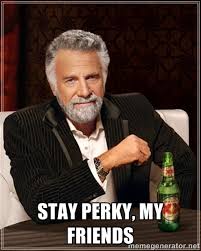 Stay perky, my friends - Dos Equis Guy gives advice | Meme Generator via Relatably.com