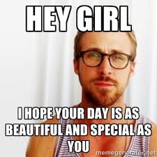 Hey Girl I hope your day is as beautiful and special as you - Ryan ... via Relatably.com