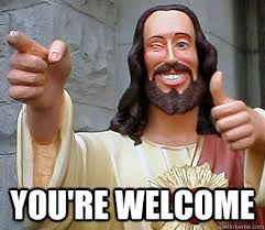 You&#39;re Welcome - Thank You, Jesus! - quickmeme via Relatably.com