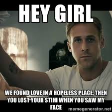 Hey girl We found love in a hopeless place, then you lost your ... via Relatably.com