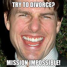 Try to divorce? Mission impossible! - Crazy Tom Cruise - quickmeme via Relatably.com