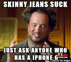Iphone 6 and Skinny Jeans - Meme on Imgur via Relatably.com