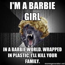 i&#39;m a barbie girl in a barbie world. wrapped in plastic, i&#39;ll kill ... via Relatably.com