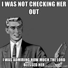 I was not checking her out I was admiring how Much the lord ... via Relatably.com