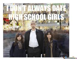 i don&#39;t always date high school girls by gaijin - Meme Center via Relatably.com