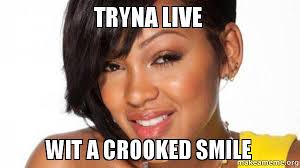 tryna live wit a crooked smile - | Make a Meme via Relatably.com