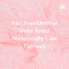 Iran Presidential Vote Amid Historically Low Turnout