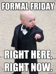 Formal Friday Right here, Right now. - Tux Baby - quickmeme via Relatably.com