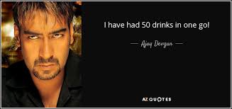 Ajay Devgan quote: I have had 50 drinks in one go! via Relatably.com