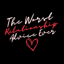 The Worst Relationship Advice Ever Podcast