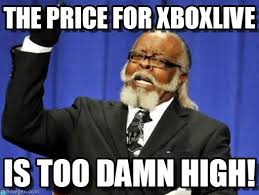 The Price For Xboxlive - Too Damn High meme on Memegen via Relatably.com