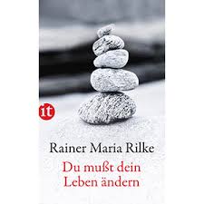 Rainer Maria Rilke: „Du mußt dein Leben ändern“